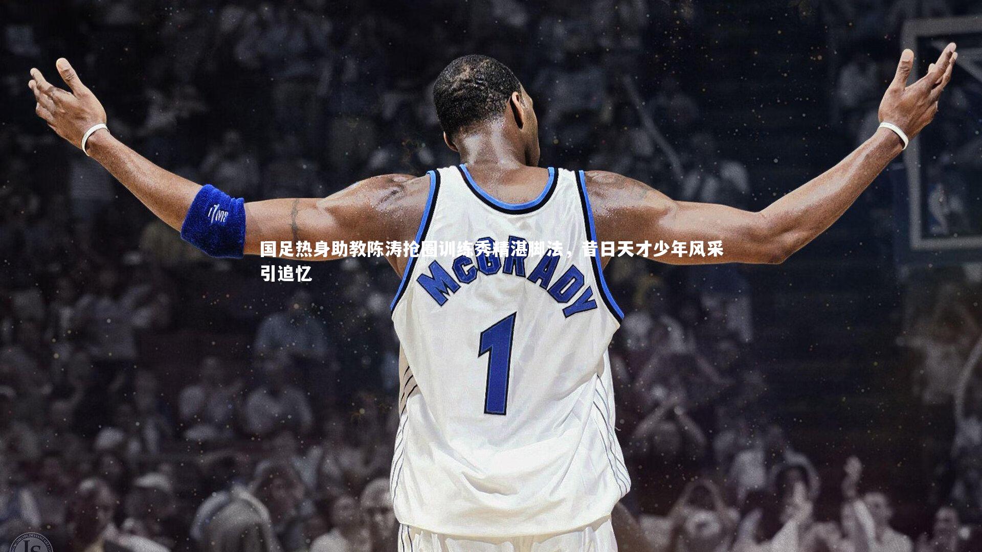 国足热身助教陈涛抢圈训练秀精湛脚法，昔日天才少年风采引追忆