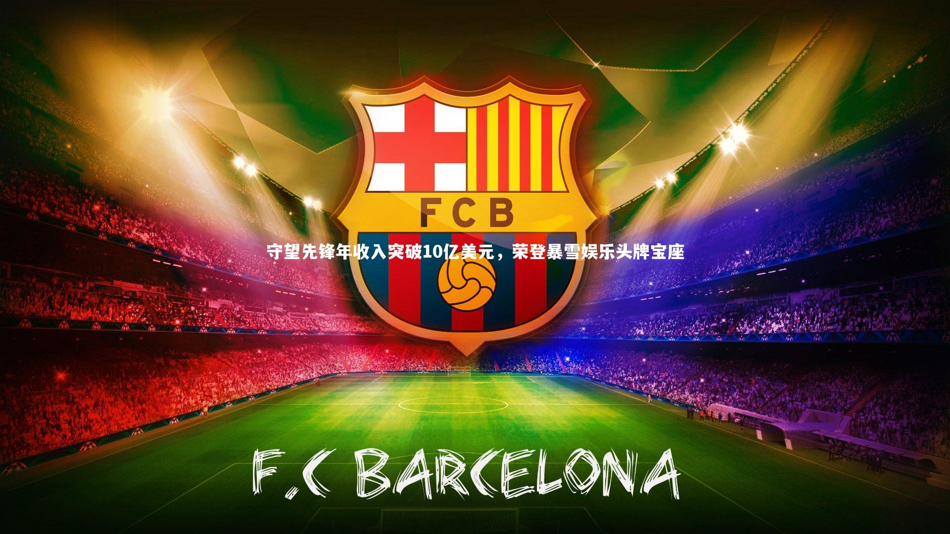 开云官网入口-守望先锋年收入突破10亿美元，荣登暴雪娱乐头牌宝座